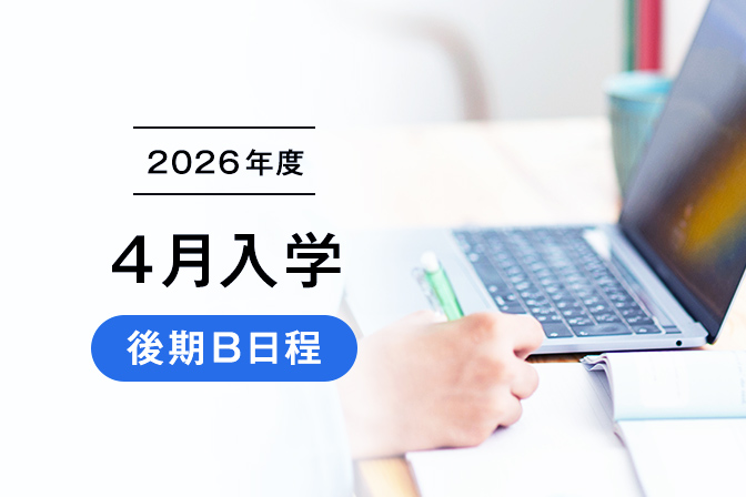 2026年度４月入学【後期B日程】出願登録受付中！登録は５/７（木）まで！