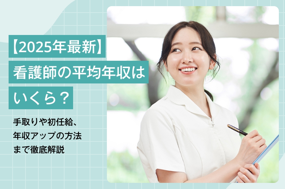 【2025年最新】看護師の平均年収はいくら?手取りや初任給、年収アップの方法まで徹底解説